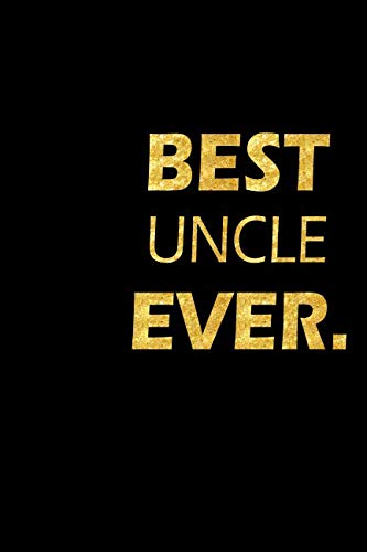 Best Uncle Ever: Perfect Gift, Lined Notebook, Gold Letters, Diary, Journal, 6 x 9 in., 110 Lined Pages Books