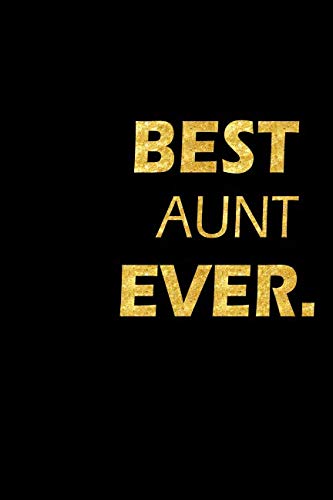 Best Aunt Ever: Perfect Gift, Lined Notebook, Gold Letters, Diary, Journal, 6 x 9 in., 110 Lined Pages Parents & Children