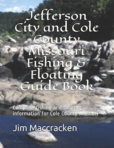 Jefferson City and Cole County Missouri Fishing & Floating Guide Book: Complete fishing and floating information for Cole County Missouri (Missouri Fishing & Floating Guide Books, Band 19) Leisure & Fun