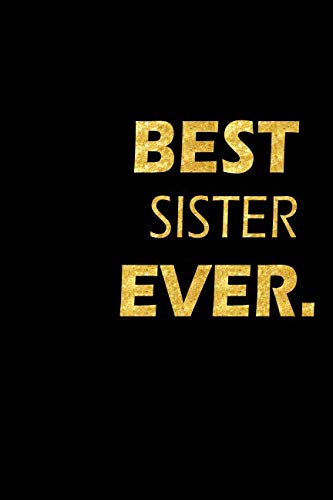Best Sister Ever: Perfect Gift, Lined Notebook, Gold Letters, Diary, Journal, 6 x 9 in., 110 Lined Pages Parents & Children