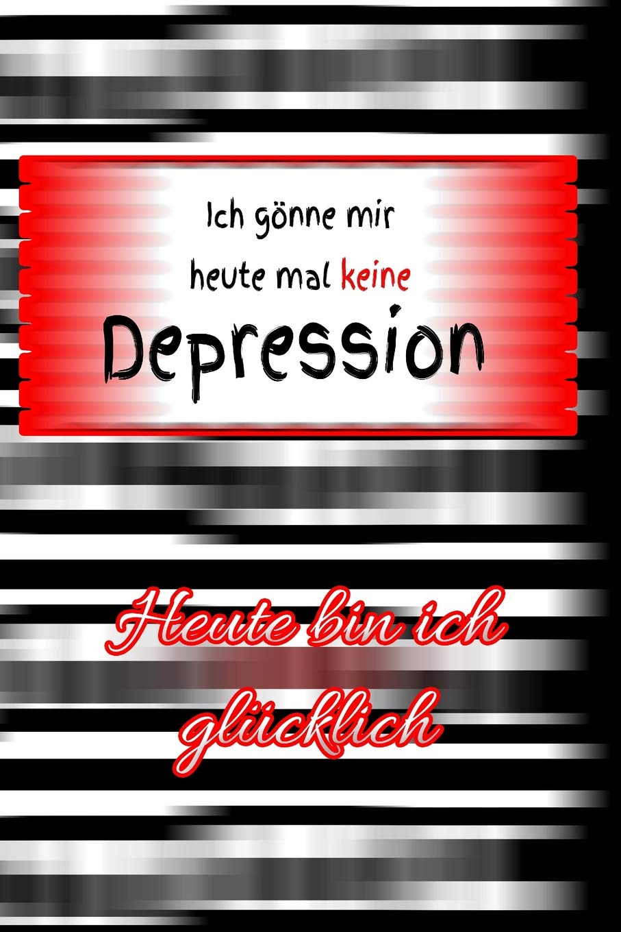 Ich gönne mir heute mal keine Depression: Heute bin ich glücklich Antidepressiva Lebenseinstellung Notizbücher Tagebuch Symptome Medikamente Selbsthilfe Medicine