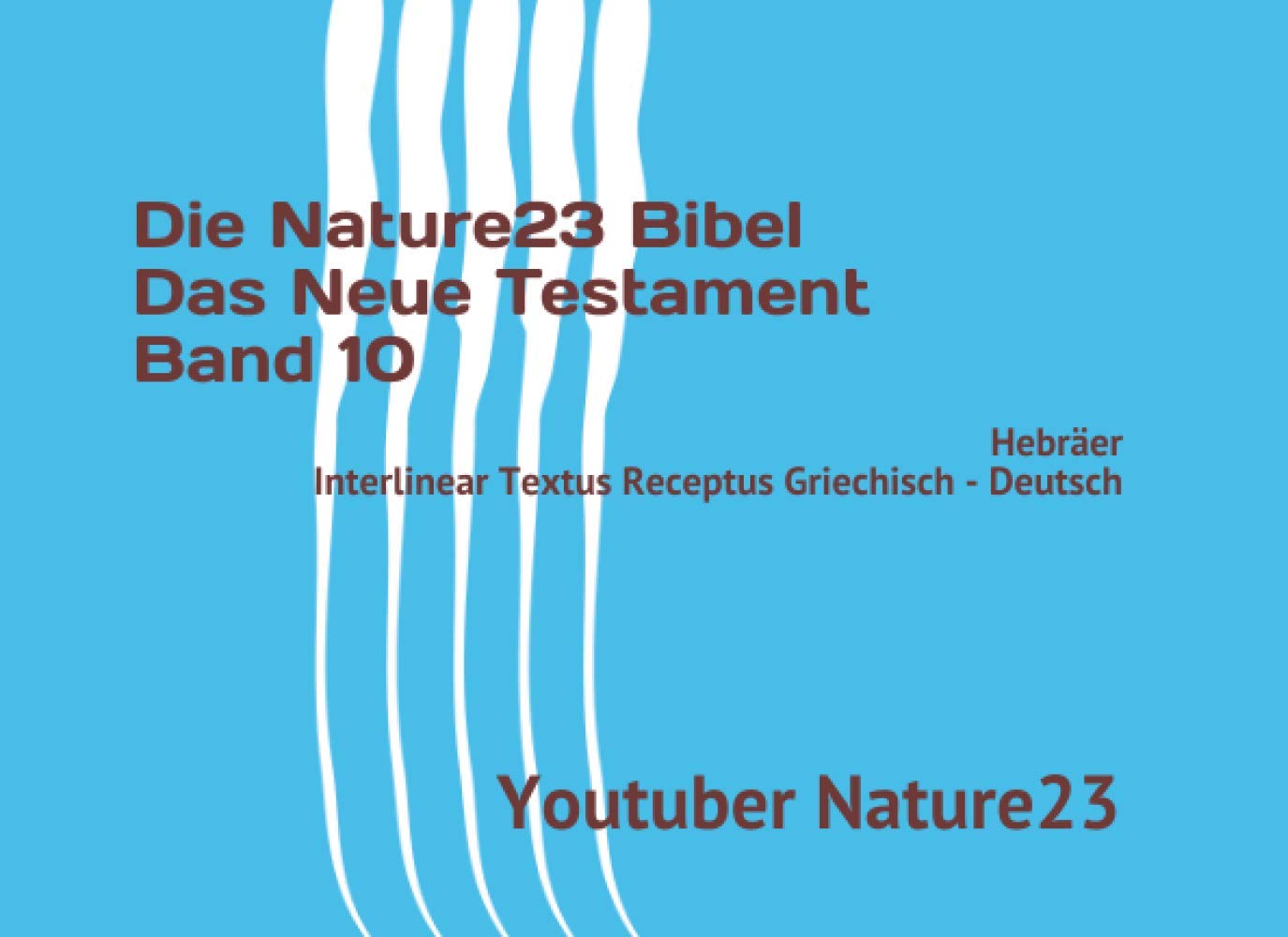 Die Nature23 Bibel Das Neue Testament Band 10: Hebräer Interlinear Textus Receptus Griechisch - Deutsch (Die Nature23 Bibel Das Neue Testament in Schwarz Weiß, Band 10) Religion & Esotericism