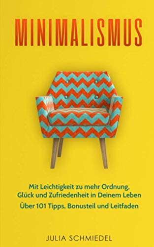Minimalismus: Mit Leichtigkeit zu mehr Ordnung, Glück und Zufriedenheit in Deinem Leben Über 101 Tipps, Bonusteil und Leitfaden Film, Art & Culture