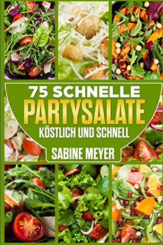 Salate: 75 schnelle Partysalate köstlich und schnell Rezepte Blattsalate, Gemüsesalate, Nudelsalate, Fischsalate: Blattsalate, Nudelsalat sind wahre Klassiker unter den Partysalaten Cooking & Enjoying