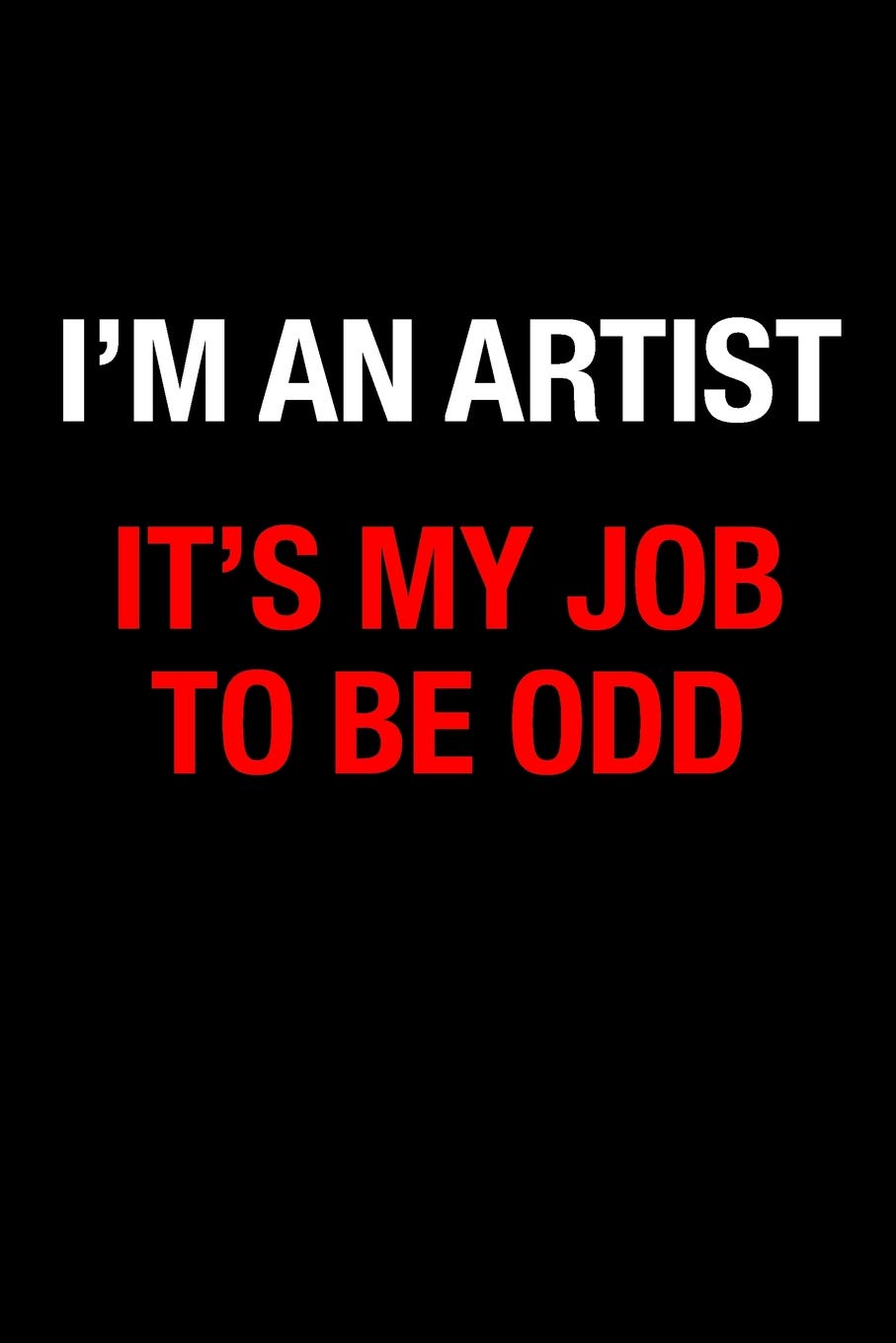 I'm an artist, It's my job to be odd | Gift Notebook for an Artist, Medium Ruled Blank Journal book