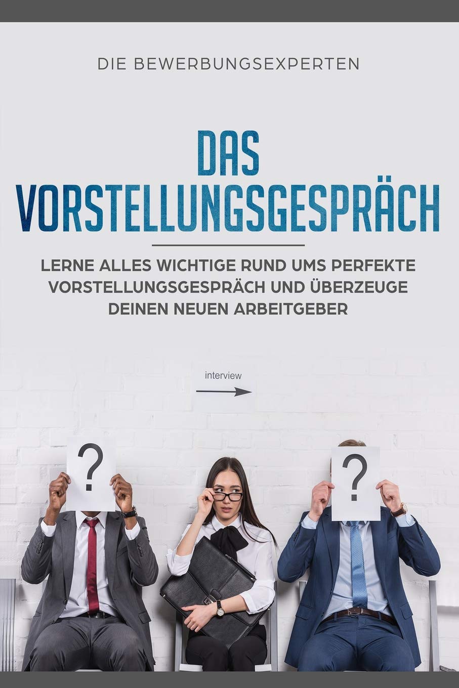 Das Vorstellungsgespräch: Lerne alles wichtige rund ums perfekte Vorstellungsgespräch und überzeuge deinen neuen Arbeitgeber Business, Finance & Career