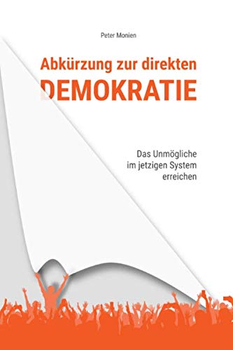 Abkürzung zur direkten Demokratie: Das Unmögliche im jetzigen System erreichen Politics & History