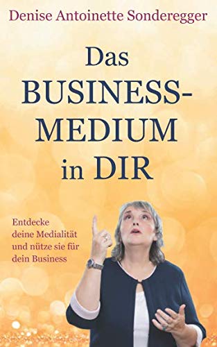 Das BUSINESS-MEDIUM in DIR: Entdecke deine Medialität und nütze sie für dein Business Business, Finance & Career