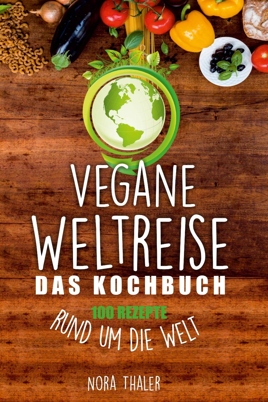 Vegane Weltreise, Das Kochbuch: 100 Rezepte rund um die Welt (Vegan Kochbuch, Band 1) Contemporary literature