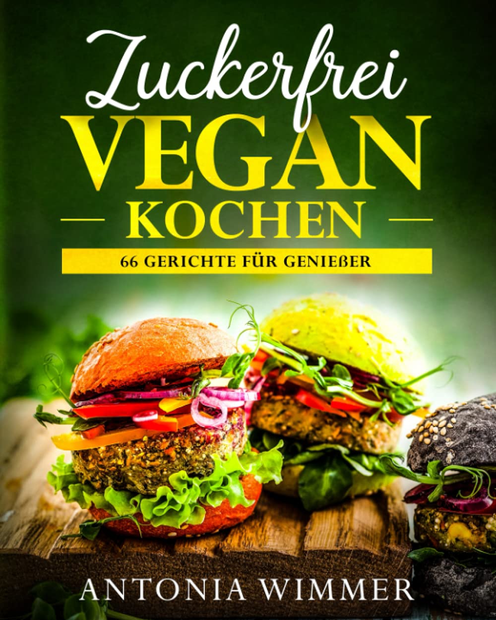 ZUCKERFREI VEGAN KOCHEN 66 Gerichte für Genießer: Schnelle vegane Gerichte und Slow Food, auch vieles zum Mitnehmen geeignet, Zuckerfreie Rezepte, Abnehmen mit Genuss! Cooking & Enjoying