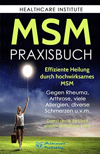 MSM: Das Praxisbuch zur effizienten Heilung durch hochwirksames MSM. Gegen Rheuma, Arthrose, viele Allergien, diverse Schmerzen u.v.m. Damit auch Ihr Licht wieder erstrahlen kann! Medicine