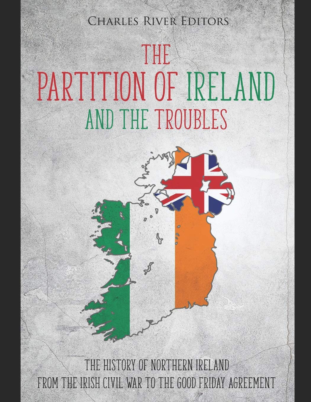 The Partition of Ireland and the Troubles: The History of Northern Ireland from the Irish Civil War to the Good Friday Agreement Social Sciences