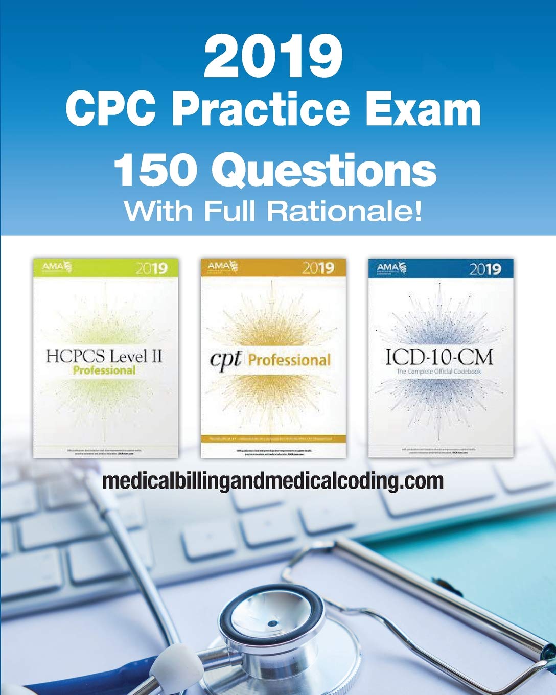 CPC Practice Exam 2019: Includes 150 practice questions, answers with full rationale, exam study guide and the official proctor-to-examinee instructions Learning & Reference