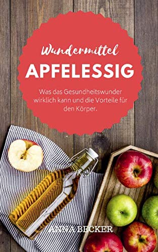 Wundermittel Apfelessig: Was das Gesundheitswunder wirklich kann und die Vorteile für den Körper. Plus: Apfelessig-Diät book