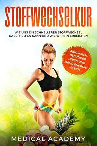 Stoffwechselkur: Mit der Stoffwechselkur abnehmen, gesünder leben und mehr Energie haben. Wie uns ein schneller Stoffwechsel dabei helfen kann und wie wir ihn erreichen. book