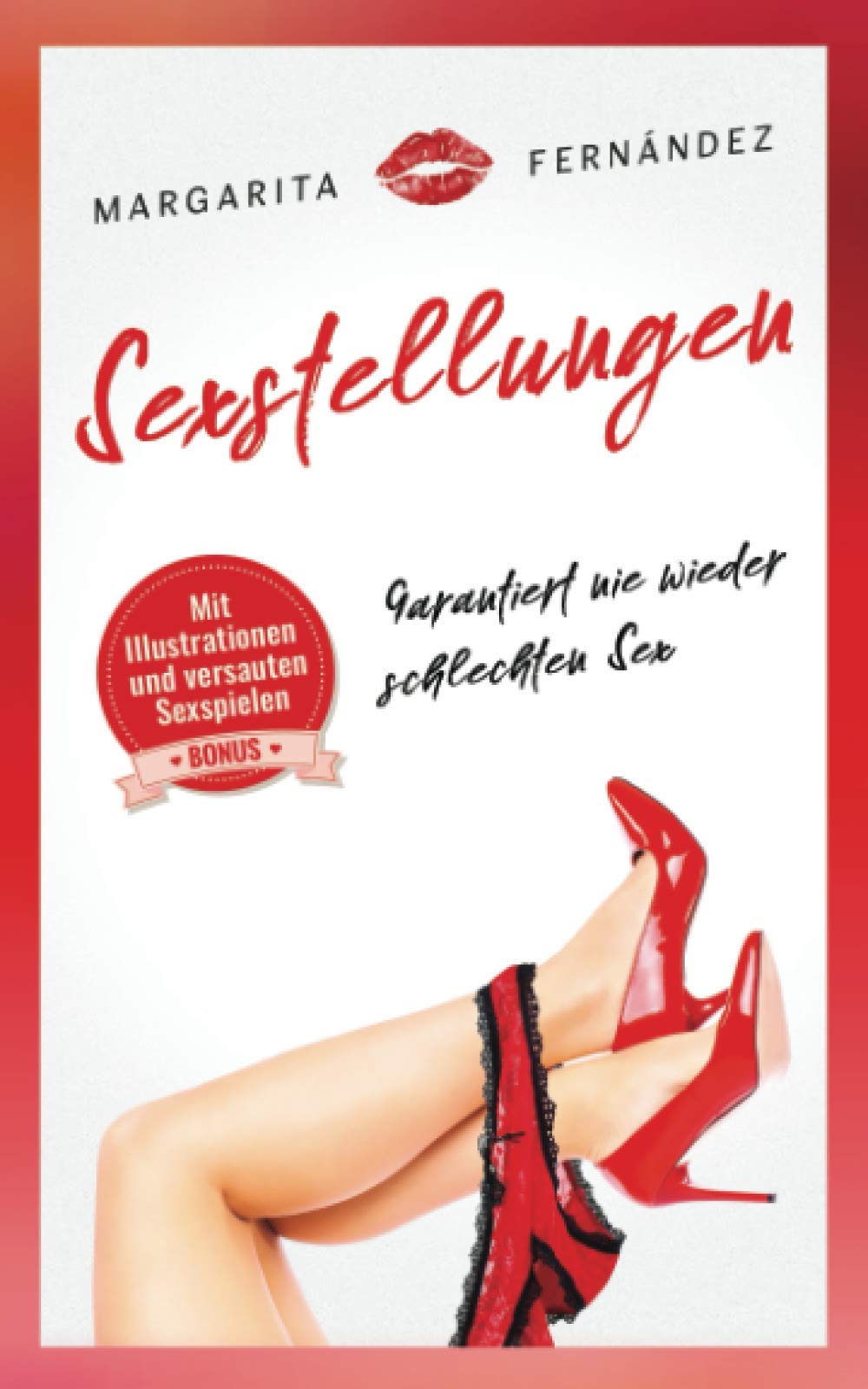 Sexstellungen: Garantiert nie wieder schlechten Sex mit den 71 heißesten & erotischsten Sexstellungen aller Zeiten für eine feurige Zweisamkeit inkl. BONUS: 14 versaute & erotische Sexspiele Partnership & Love