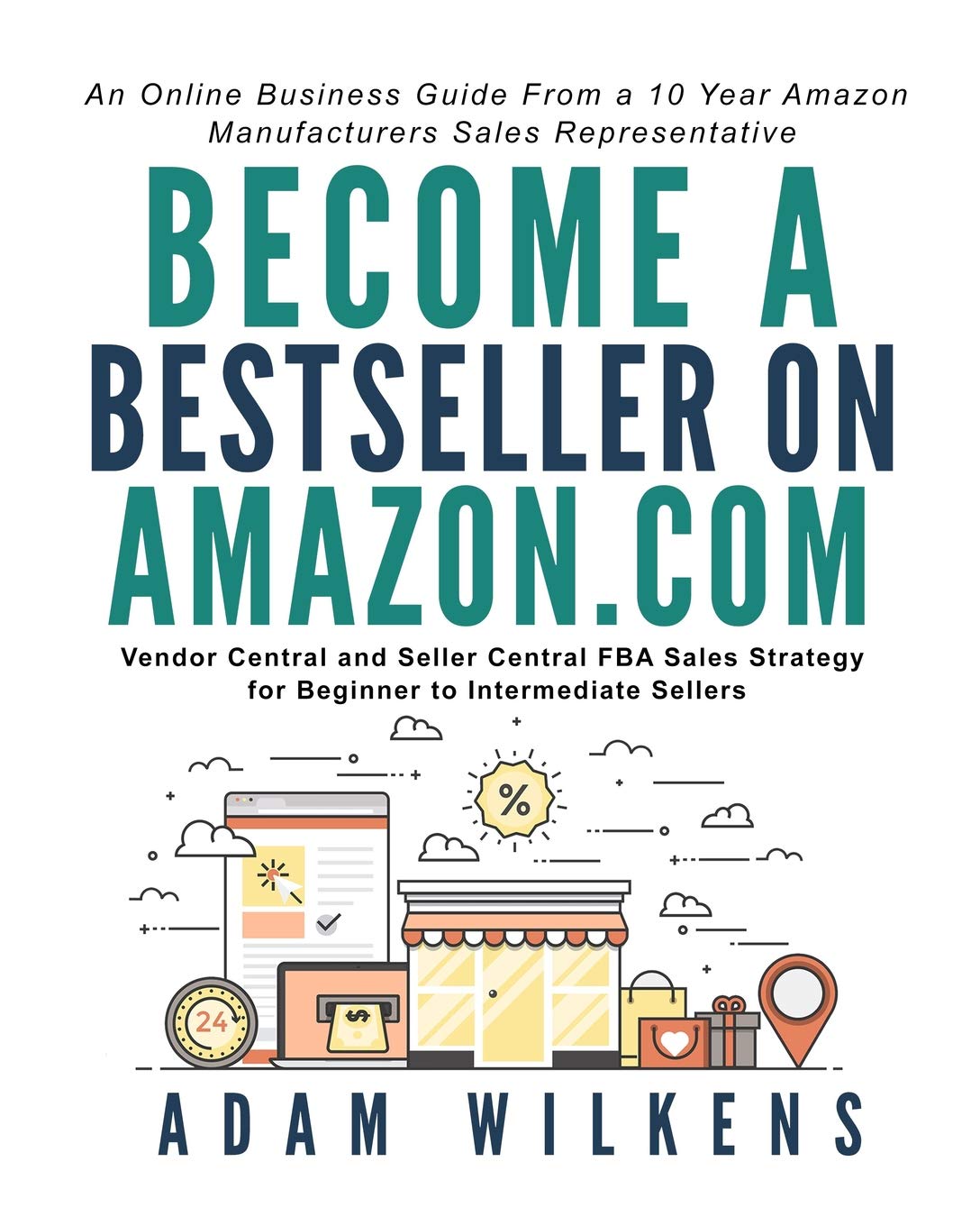 Become a Bestseller on Amazon.com; Vendor Central and Seller Central FBA Sales Strategy for Beginner to Intermediate Sellers Business, Finance & Career