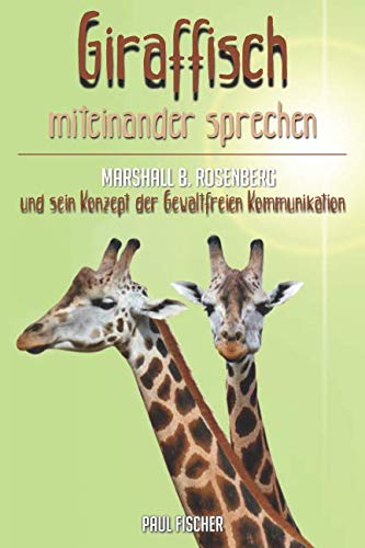 „Giraffisch“ miteinander sprechen. Marshall B. Rosenberg und sein Konzept der Gewaltfreien Kommunikation Psychology