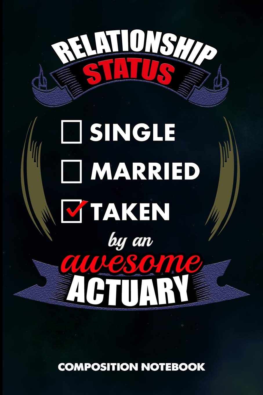 Relationship Status Single Married Taken by an Awesome Actuary: Composition Notebook, Birthday Journal for Actuarial Science, Financial Professionals to write on Business, Finance & Career