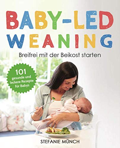 Baby-led weaning – Breifrei mit der Beikost starten: 101 gesunde und leckere Rezepte für Babys Medicine