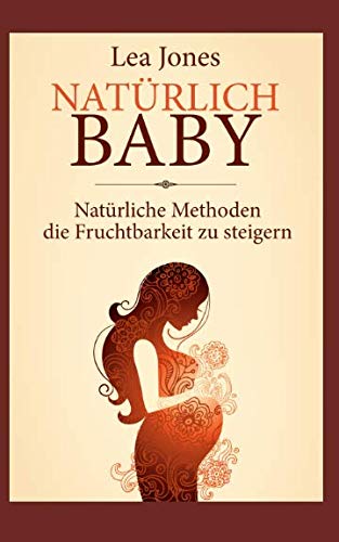 Natürlich Baby: Natürliche Methoden die Fruchtbarkeit zu steigern Health, Nutrition & Fitness