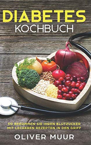 Diabetes Kochbuch: Die besten Diabetes Rezepte für ernährungsbewusste Menschen. So bekommen Sie Blutzucker, Übergewicht und Cholesterin in den Griff. Inklusive Einkaufslisten für Anfänger Cooking & Enjoying