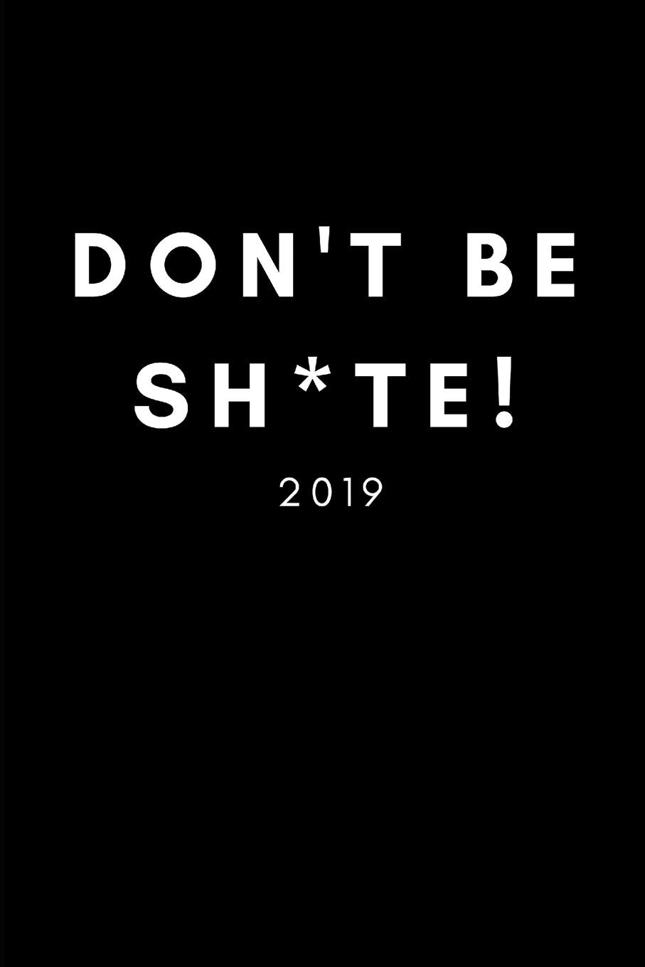 Don’t Be Sh*te! 2019: Funny Scottish Phrase Week To View Daily Diary For Scot Men FromScotland (12 Months Calendar Planner Agenda Scheduler For The New Year) Business, Finance & Career