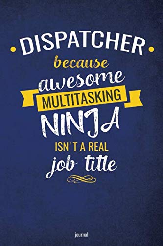 Dispatcher Because Awesome Multi-Tasking Ninja Isn't A Real Job Title Journal: Blank and Lined Notebook Business, Finance & Career