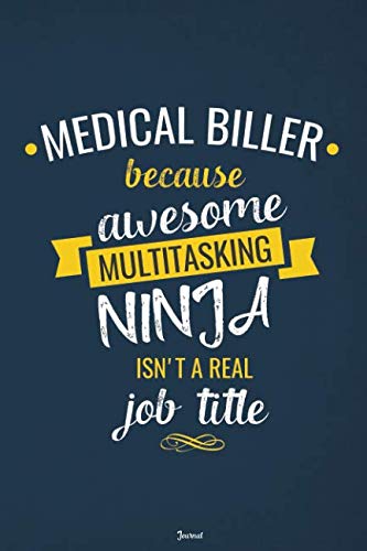 Medical Biller Because Awesome Multitasking Ninja Isn't A Real Job Title Journal: Blank and Lined Notebook Books