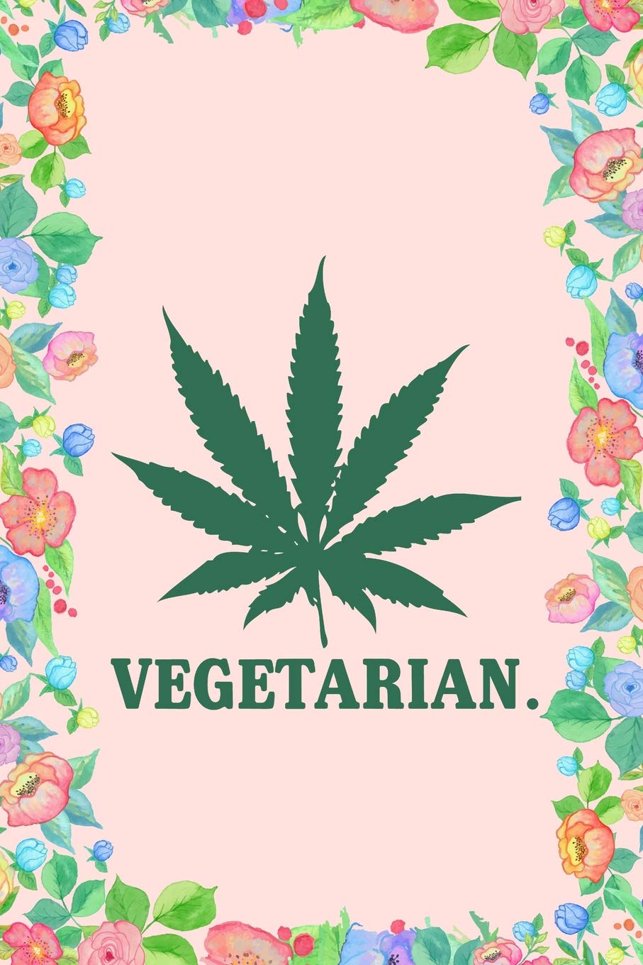 Vegetarian Cannabis Weed Journal Notebook: Blank Floral Lined Ruled For Writing 6x9 120 Pages Essays & Short Stories