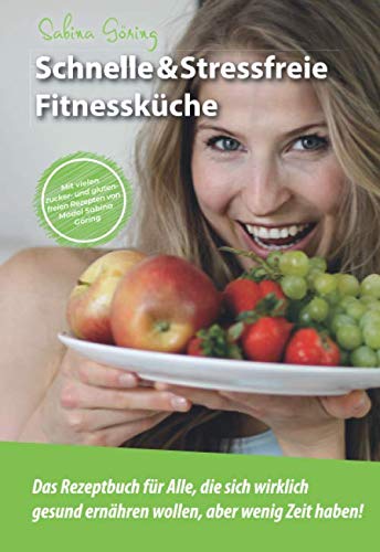 Schnelle & Stressfreie Fitnessküche: Das Rezeptbuch für Alle, die sich wirklich gesund ernähren wollen, aber wenig Zeit haben! Health, Nutrition & Fitness
