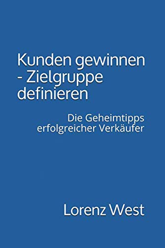 Kunden gewinnen - Zielgruppe definieren: Die Geheimtipps erfolgreicher Verkäufer Business, Finance & Career