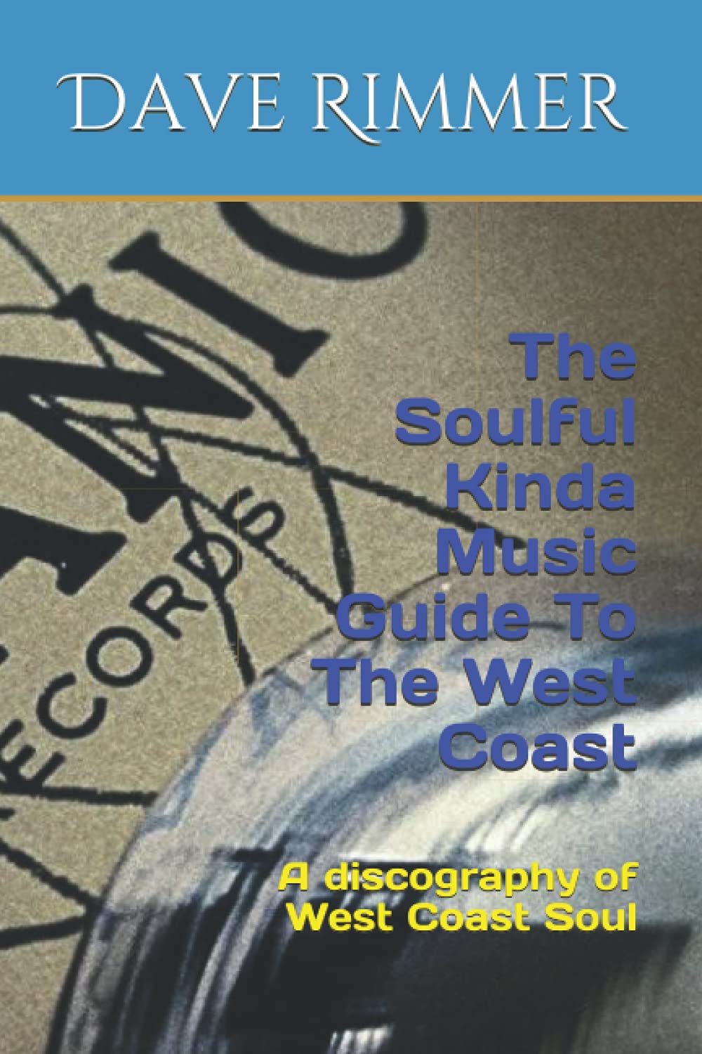 The Soulful Kinda Music Guide To The West Coast: A discography of West Coast Soul Arts & Music
