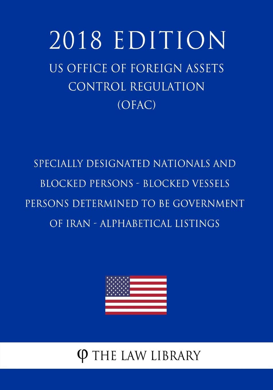Specially Designated Nationals and Blocked Persons - Blocked Vessels - Persons Determined to be Government of Iran - Alphabetical Listings (US Office ... Control Regulation) (OFAC) (2018 Edition) book