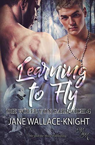 Learning to Fly: Fliegen lernen (Die Wölfe von Gardwich, Band 4) Urban Fantasy