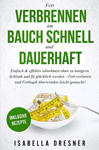 Fett verbrennen am Bauch schnell und dauerhaft: Einfach & effektiv abnehmen ohne zu hungern. Schlank und fit glücklich werden - Fett verlieren und Fettlogik überwinden leicht gemacht!Inklusive Rezepte Politics & History