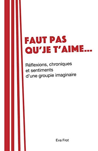 Faut pas qu’je t’aime…: Réflexions, chroniques et sentiments d’une groupie imaginaire book