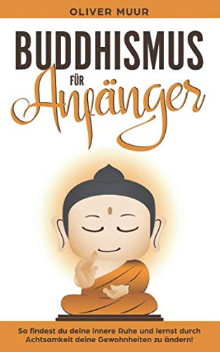 Buddhismus für Anfänger: So finden Sie Ihre innere Ruhe und lernen die Vorzüge des Buddhismus! Bauen Sie Ihre Achtsamkeit auf! Lernen Sie Ihre Gewohnheiten zu ändern! Einführung in die Meditation Historical Fiction