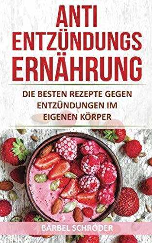 Antientzündungs Ernährung: Die besten Rezepte gegen Entzündungen im eigenen Körper Health, Nutrition & Fitness