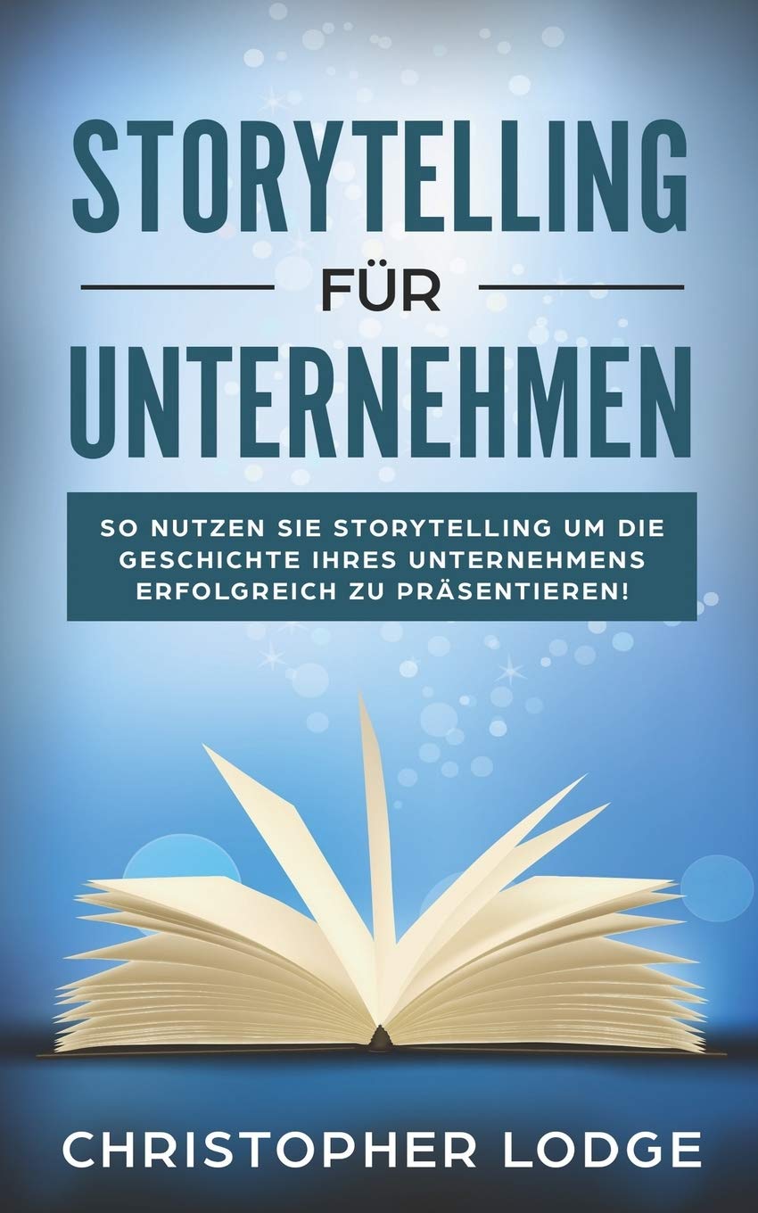 Storytelling für Unternehmen: Die Geheimnisse um Menschen zu überzeugen! Mit Geschichten zum Erfolg im Content Marketing, PR, Social Media, Employer Branding und Leadership! Lerne von den Profis Business, Finance & Career