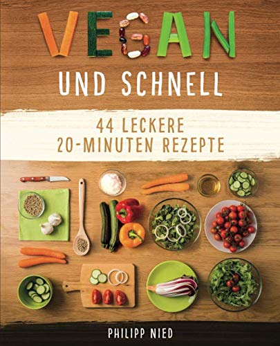 Vegan und Schnell: Entdecke 44 leckere 20 Minuten-Rezepte (Vegan kochen, einfache vegane Rezepte,, Band 2) Cooking & Enjoying