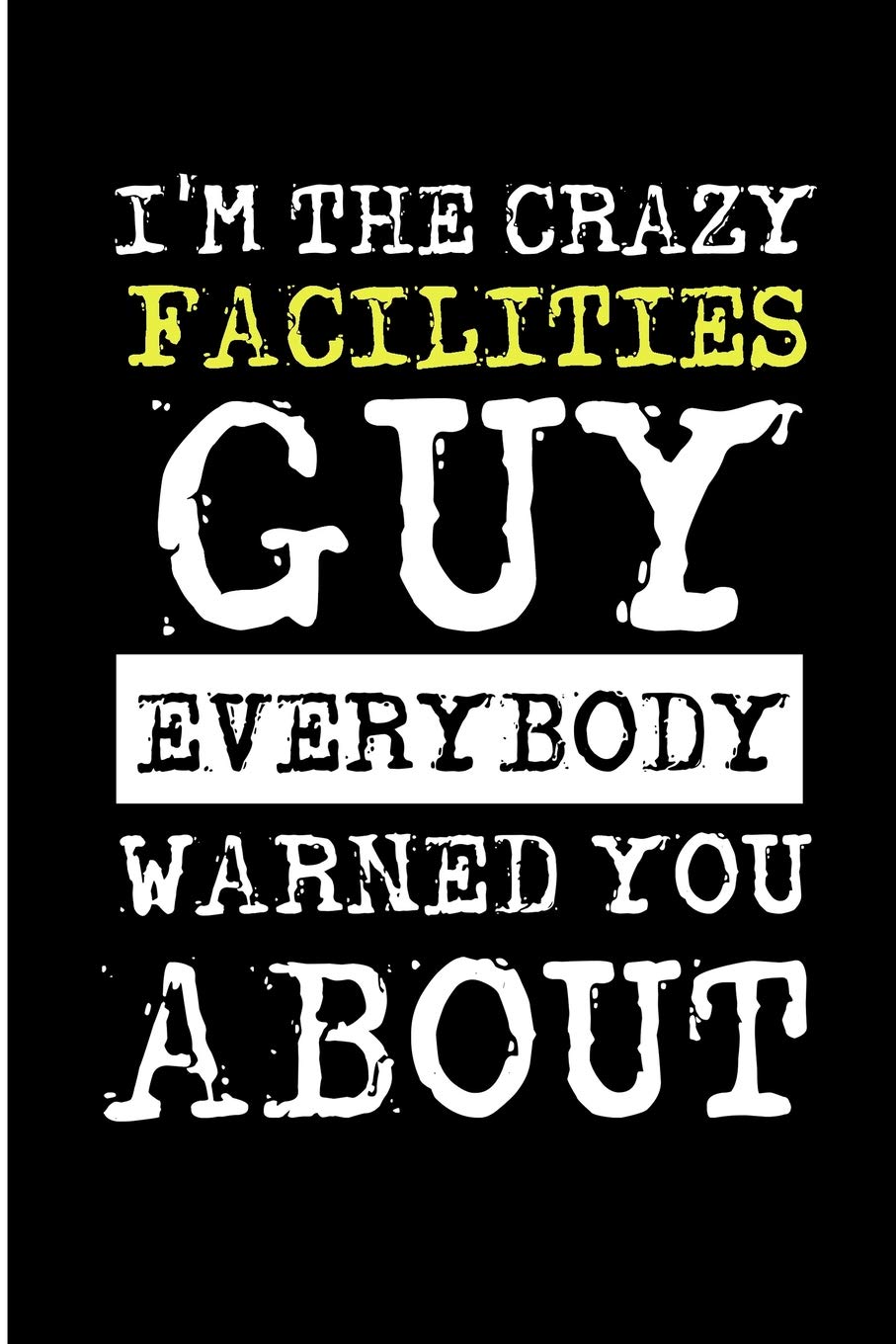 I'm The Crazy Facilities Guy Everybody Warned You About: Crazy Facilities Man Blank Lined Note Book book