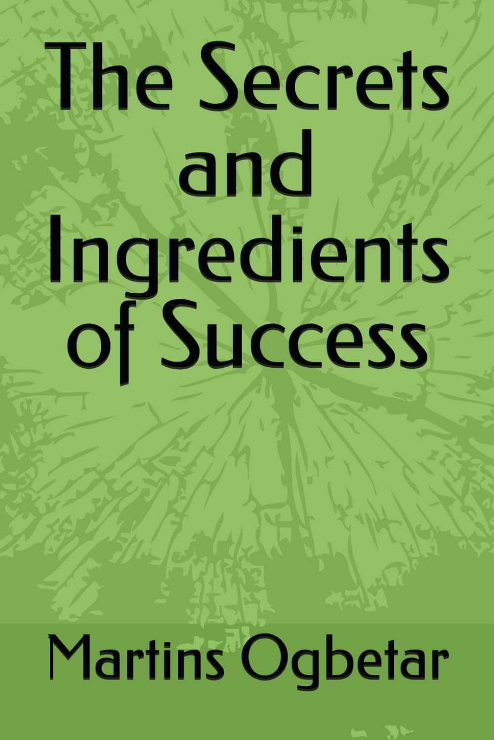 The Secrets and Ingredients of Success Business, Finance & Career