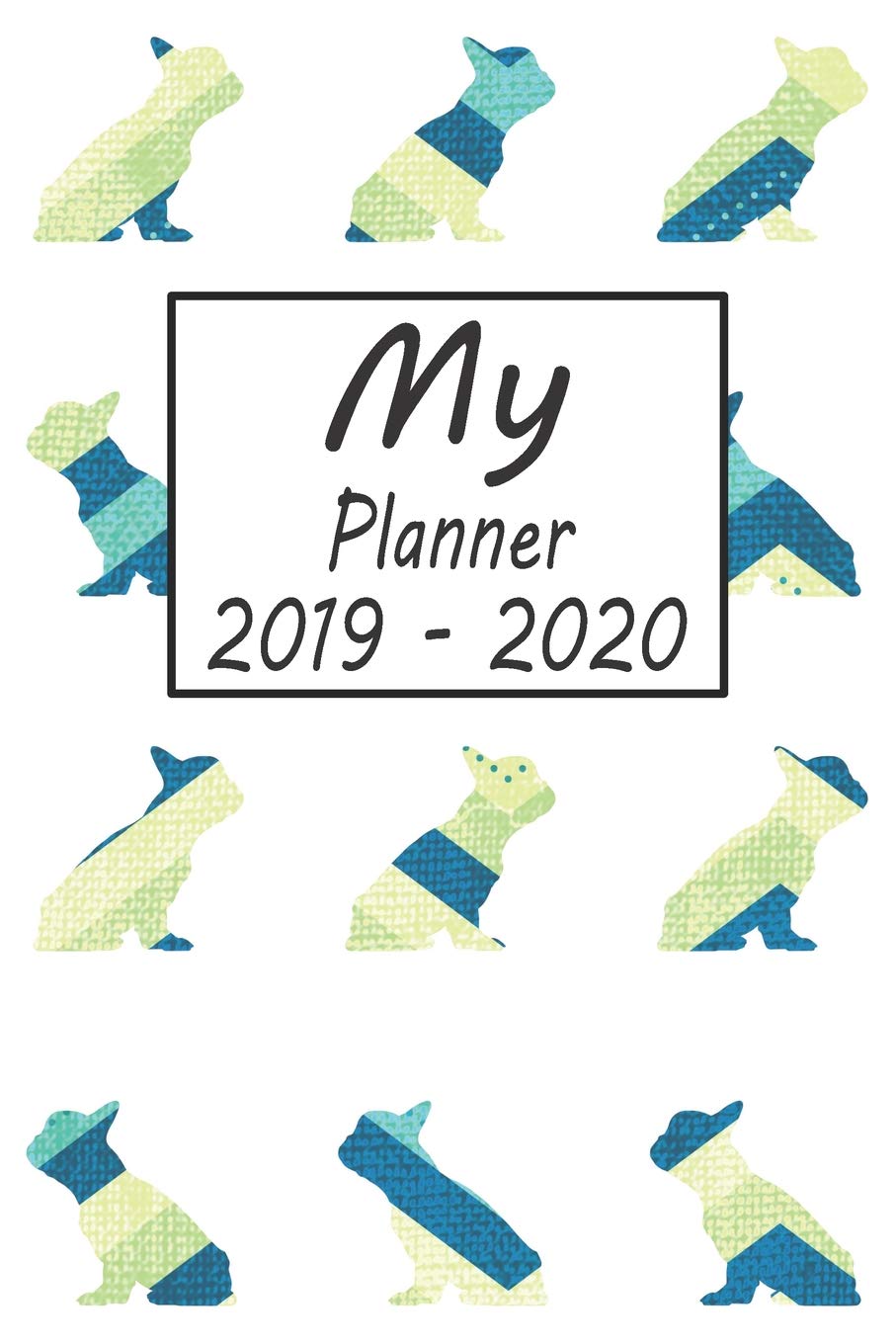 My Planner 2019 - 2020: French Bulldog Dog Blue Pattern Weekly Planner 2019 - 2020: 24 Month Agenda - Calendar, Organizer, Notes, Goals & To Do Lists Pets