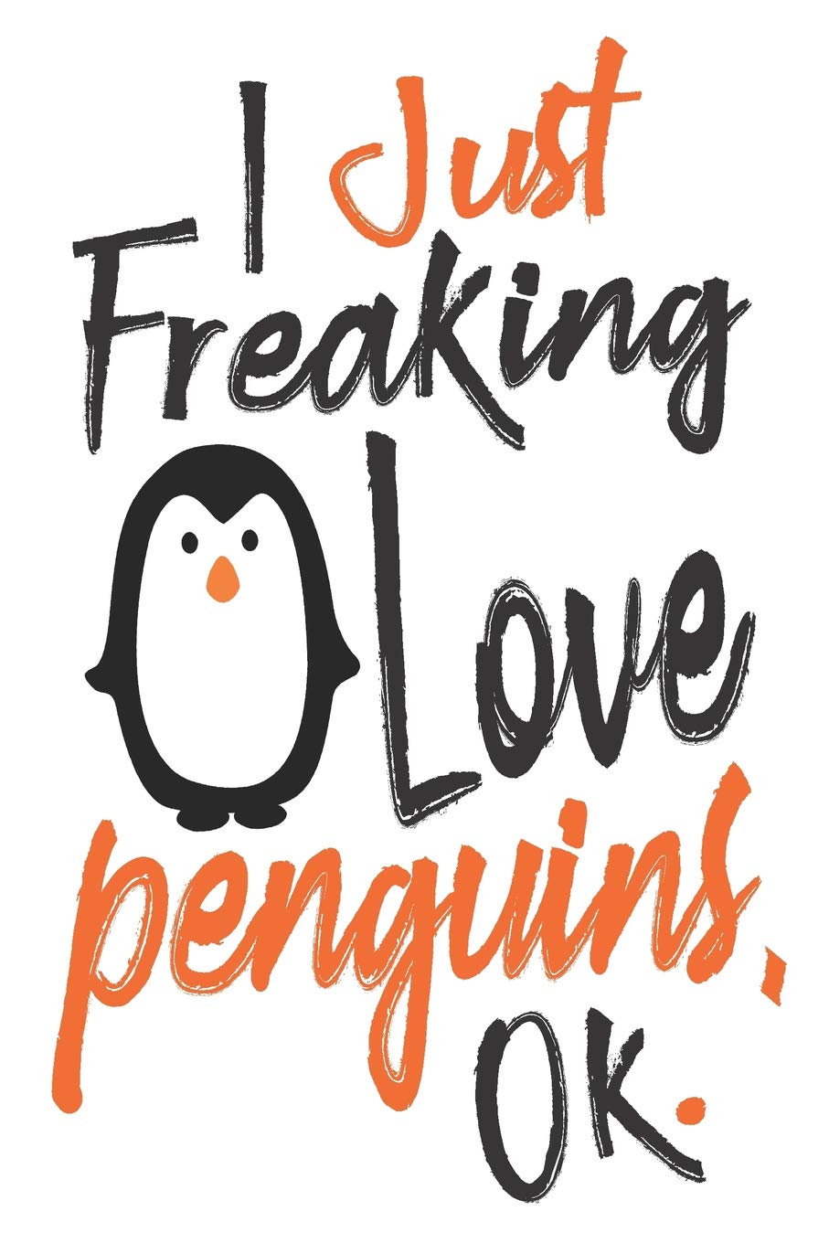 I Just Freaking Love Penguins, Ok.: Funny Penguin Journal Gift Blank Lined Notebook Books