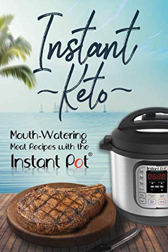 Instant Keto: Mouth-Watering Meat Recipes with the Instant Pot (Instant Pot Ketogenic Recipes, Band 4) Cooking & Enjoying