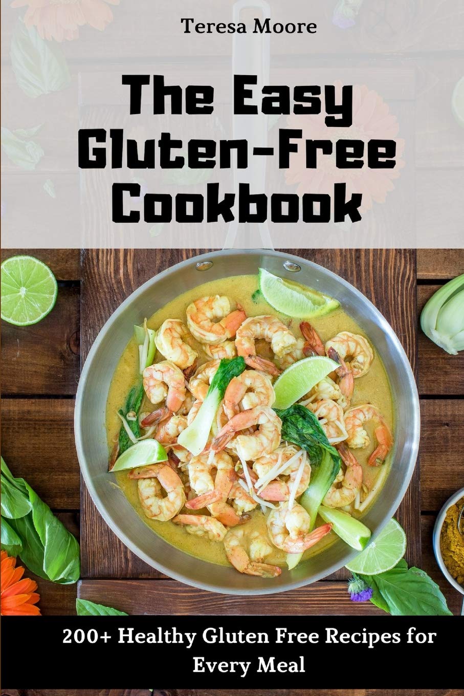 The Easy Gluten-Free Cookbook: 200+ Healthy Gluten Free Recipes for Every Meal (Delicious Recipes, Band 23) Leisure, Home & Garden
