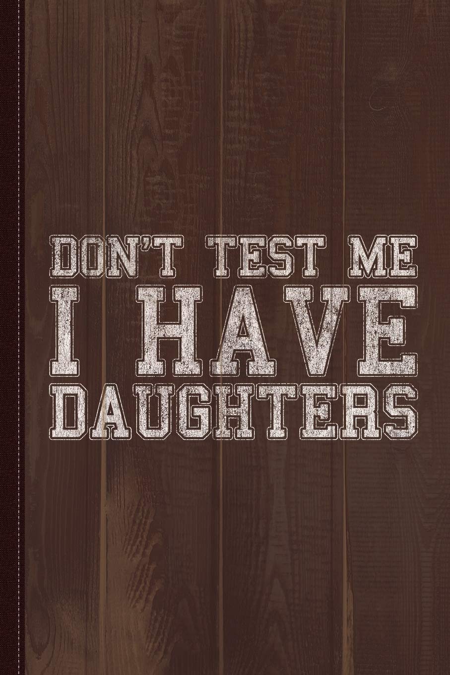 Don't Test Me I Have Daughters Journal Notebook: Blank Lined Ruled For Writing 6x9 120 Pages Essays & Short Stories