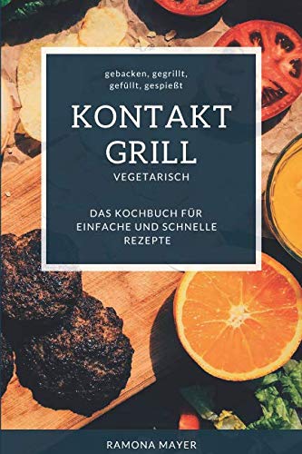 KONTAKTGRILL VEGETARISCH gebacken, gegrillt, gefüllt, gespießt Das Kochbuch für einfache und schnelle Rezepte Contemporary literature Books