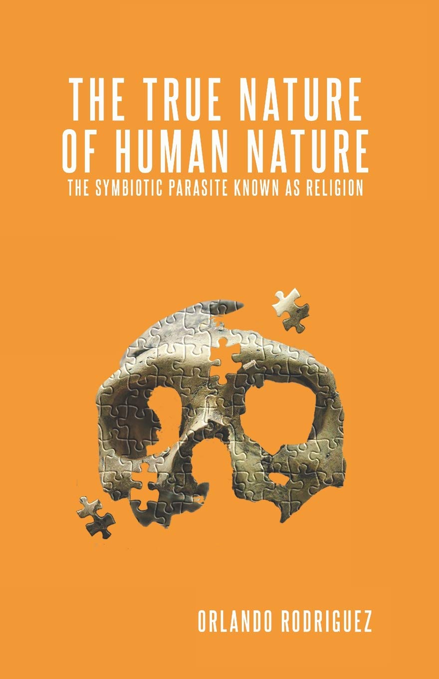 The True Nature Of Human Nature: The Symbiotic Parasite Known As Religion (The Inquisition of God, Band 1) Philosophy